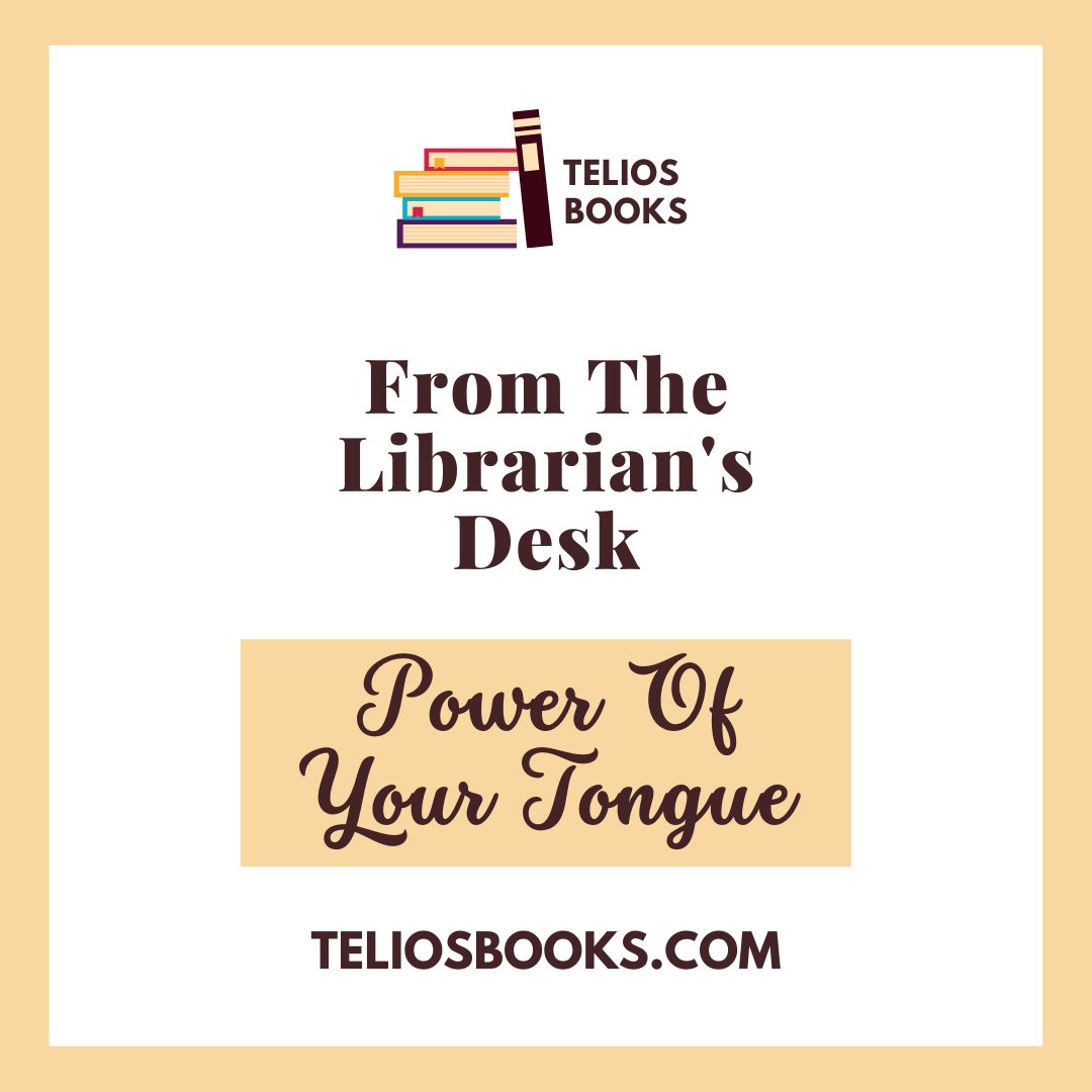 POWER OF YOUR TONGUE | LIBRARIAN'S DESK | TELIOS BOOKS