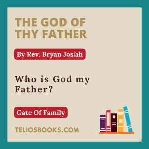 TELIOS BOOKS | DOMINION IN THE GATE OF FAMILY | THE GOD OF THY FATHER BY REV. BRYAN JOSIAH