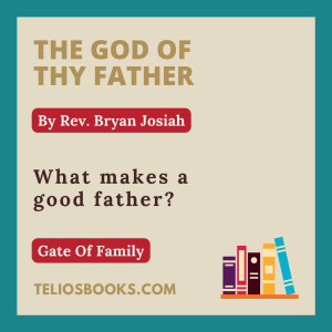 TELIOS BOOKS | DOMINION IN THE GATE OF FAMILY | THE GOD OF THY FATHER BY REV. BRYAN JOSIAH